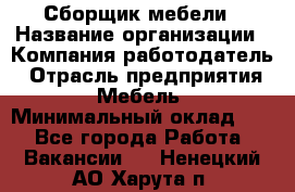 Сборщик мебели › Название организации ­ Компания-работодатель › Отрасль предприятия ­ Мебель › Минимальный оклад ­ 1 - Все города Работа » Вакансии   . Ненецкий АО,Харута п.